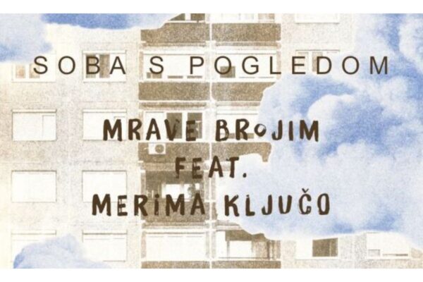 MRAVE BROJIM feat. MERIMA KLJUČO: PRETPREMIJERA SINGLA „SOBA S POGLEDOM“